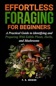 Hardcover Efffortless Foraging for Beginners: A Practical Guide to Identifying and Preparing Wild Edible Plants, Herbs, and Mushrooms Book