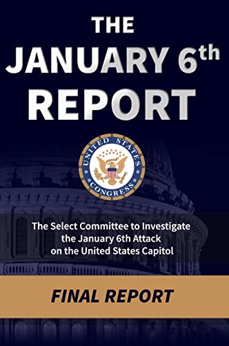 The January 6th Report: The Final Report (December 22, 2022)