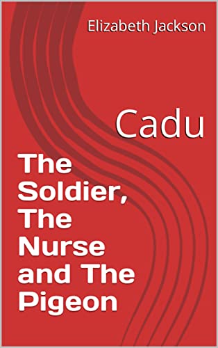 The Soldier, The Nurse and The Pigeon: Cadu (English Edition)