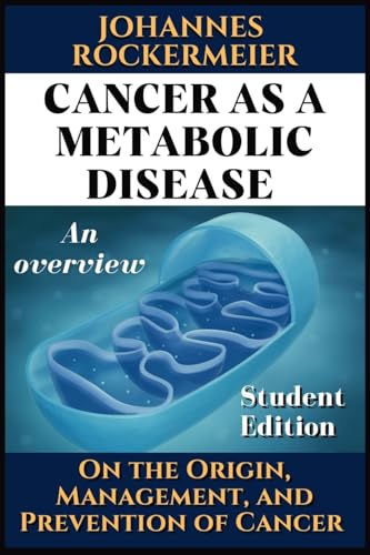 Cancer as a metabolic disease. An overview.: On the Origin, Management and Prevention of Cancer. Student Edition