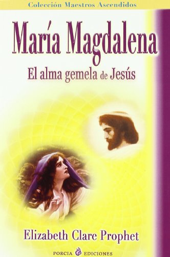 María Magdalena. El Alma Gemela De Jesús