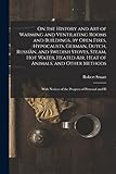  On the History and Art of Warming and Ventilating Rooms and Buildings, by Open Fires, Hypocausts, German, Dutch, Russian, and Swedish Stoves, Steam, ... Notices of the Progress of Personal and Fi