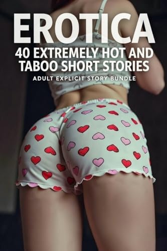 40 EXTREMELY HOT AND TABOO EROTICA SHORT STORIES (ADULT EXPLICIT STORY BUNDLE)