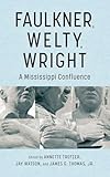 Faulkner, Welty, Wright: A Mississippi Confluence (Faulkner and Yoknapatawpha Series)