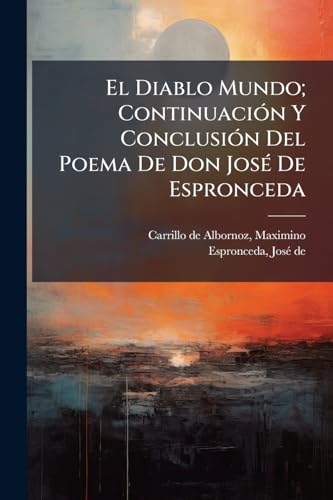 El Diablo Mundo; Continuación Y Conclusión Del Poema De Don José De Espronceda (Spanish Edition)
