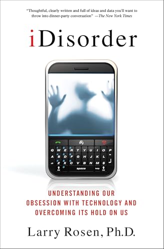iDisorder: Understanding Our Obsession with Technology and Overcoming Its Hold on Us