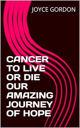 CANCER TO LIVE OR DIE OUR AMAZING JOURNEY OF HOPE
