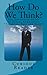How Do We Think?: The Definitive Guide to Daniel Kahneman's Thinking, Fast and Slow