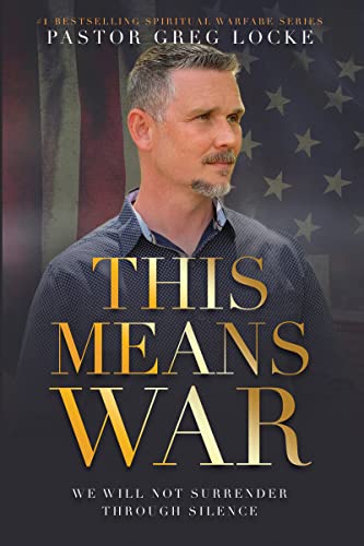 This Means War: We Will Not Surrender Through Silence (Pastor Greg Locke: Spiritual Warfare Series Book 1)