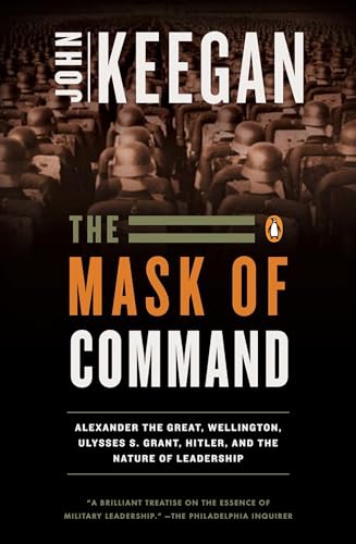Portada de The Mask of Command: Alexander the Great, Wellington, Ulysses S. Grant, Hitler, and the Nature of Lea dership