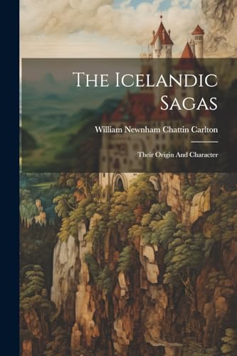 The Icelandic Sagas: Their Origin And Character