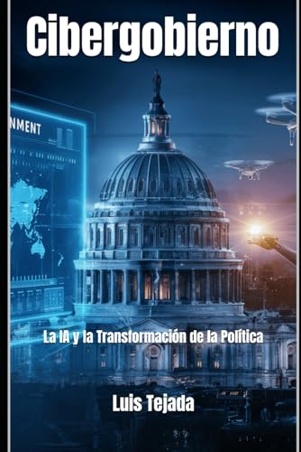 Cibergobierno: La IA y la Transformación de la Política (INTELIGENCIA ARTIFICIAL (IA)) (Spanish Edition)