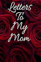 Letters To My Mom: Journal To Write In (Our Best Memories Together and Reasons I Love You and Notes), Keepsake Record Notebook Gift For Mother, Mom ... From Daughter and Son, 6" x 9",120 pages. 1677083484 Book Cover