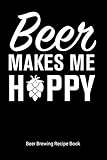 Beer Makes Me Hoppy Beer Brewing Recipe Book: Home Distilling Journal, 6x9 90 pages