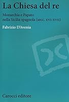 La Chiesa del Re: Monarchia e Papato nella sicilia Spagnola (secc. XVI-XVII) 8843079549 Book Cover