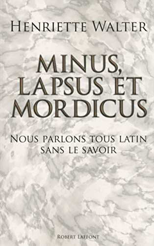 Minus, lapsus et mordicus : Nous parlons tous latin sans le savoir