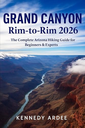 GRAND CANYON RIM-TO-RIM 2026: The Complete Arizona Hiking Guide for Beginners & Experts (Looming Horizons 2025)