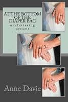 At the Bottom of the Diaper Bag -edition II: uncluttering dreams 1533204926 Book Cover
