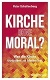 Kirche ohne Moral?: Was die Kirche trotzdem zu bieten hat