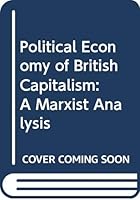 The political economy of British capitalism: A Marxist analysis 0070841217 Book Cover