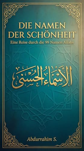 Die Namen der Schönheit: Entdecken Sie die 99 Namen Allahs – Eine transformative spirituelle Reise