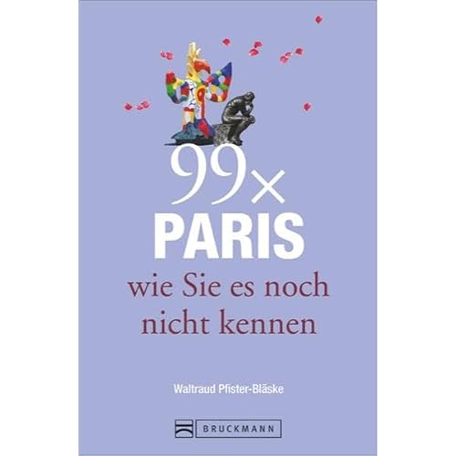 Bruckmann Reiseführer: 99 x Paris wie Sie es noch nicht kennen. 99x Kultur, Natur, Essen und Hotspots abseits der bekannten Highlights.