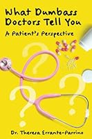 What Dumbass Doctors Tell You: A Patient’s Perspective 1620238187 Book Cover