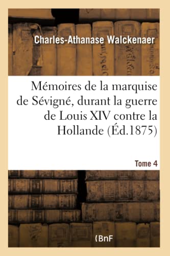 Mémoires de la vie et les écrits de Marie de Rabutin-Chantal, dame de Bourbilly, marquise de Sévigné: durant la guerre de Louis XIV contre la Hollande (French Edition)