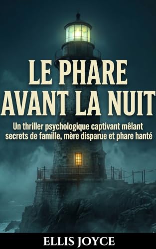 Le Phare avant la nuit (Un thriller psychologique captivant mêlant secrets de famille, mère disparue et phare hanté)