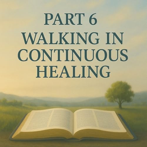 Walking In Continuous Healing Part 6