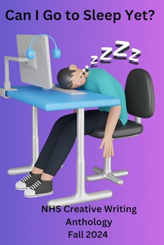 Can I Go To Sleep Yet?: NHS Creative Writing Anthology - Fall 2024