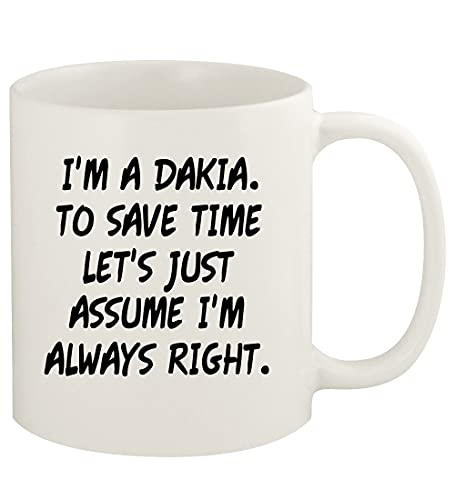 I'm A Dakia. To Save Time Let's Just Assume I'm Always Right. - 11oz Ceramic White Coffee Mug Cup, White