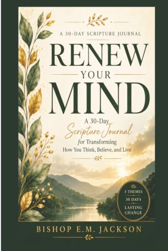 Renew Your Mind - A 30-Day Scripture Journal for Transforming: How You Think, Believe, and Live