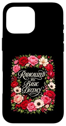 Radicalized by Basic Decency Shirt Women Floral �X�}�z�P�[�X iPhone 16 Pro Max �p