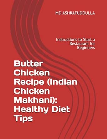 Butter Chicken Recipe (Indian Chicken Makhani): Healthy Diet Tips and Beginner Restaurant Instructions