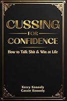 CUSSING YOUR WAY TO CONFIDENCE: How to talk shit and win at life B0F6CXD22Y Book Cover