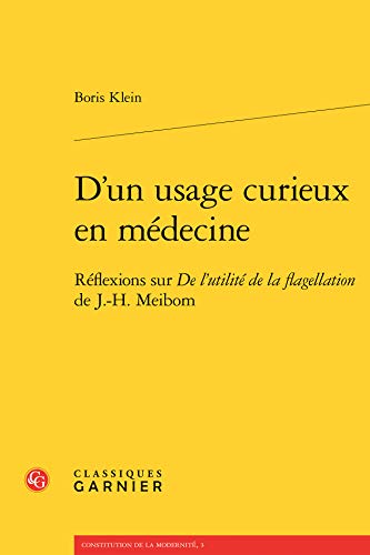 D'un usage curieux en médecine: Réflexions sur De l'utilité de la flagellation de J.-H. Meibom (Constitution de La Modernite) (French Edition)