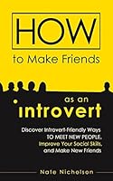 How to Make Friends as an Introvert: Discover Introvert-Friendly Ways to Meet New People, Improve Your Social Skills, and Make New Friends 1507726392 Book Cover