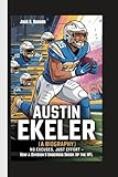 AUSTIN EKELER (A BIOGRAPHY): No Excuses, Just Effort – How a Division II Underdog Shook Up the NFL