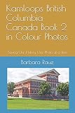 Kamloops British Columbia Canada Book 2 in Colour Photos: Saving Our History One Photo at a Time