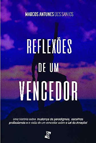 Reflexões de um Vencedor: uma História Sobre Mudança de Paradigmas, Escolhas Profissionais e a Visão de um Vencedor Sobre a lei da Atração (Volume 1)