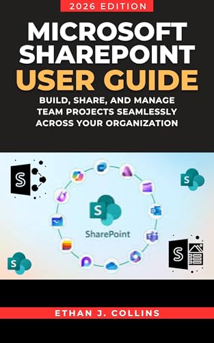 Microsoft SharePoint User Guide 2026 Edition: Build, Share, and Manage Team Projects Seamlessly Across Your Organization