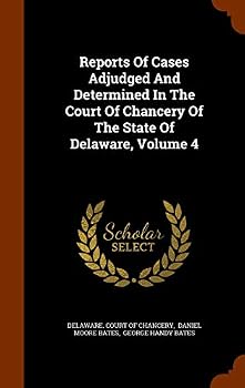Reports of Cases Adjudged and Determined in the Court of Chancery of the State of Delaware, Volume 4
