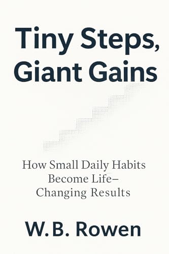 Tiny Steps, Giant Gains: The 1% Daily Habit Reset to Build Consistency, Boost Productivity, and Transform Your Life (Future-Proof Finance & Work Series)