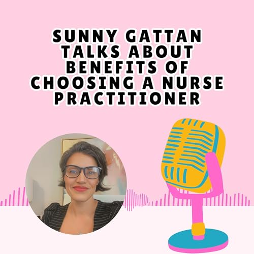 Sunny Gattan Talks About Benefits Of Choosing A Nurse Practitioner
