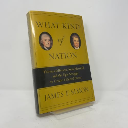 What Kind of Nation: Thomas Jefferson, John Marshall, and the Epic Struggle to Create a United States