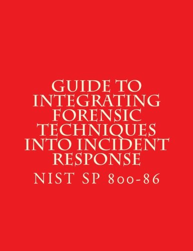 NIST SP 800-86 Guide to Integrating Forensic Techniques into Incident Response: NiST SP 800-86 Paperback – 31 Aug. 2006