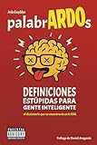  palabrARDOs: Definiciones estúpidas para gente inteligente