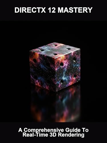 Directx 12 Mastery: A Comprehensive Guide To Real-Time 3D Rendering