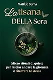 La tisana della sera: Micro rituali di quiete per lasciar andare la giornata e ritrovare te stess